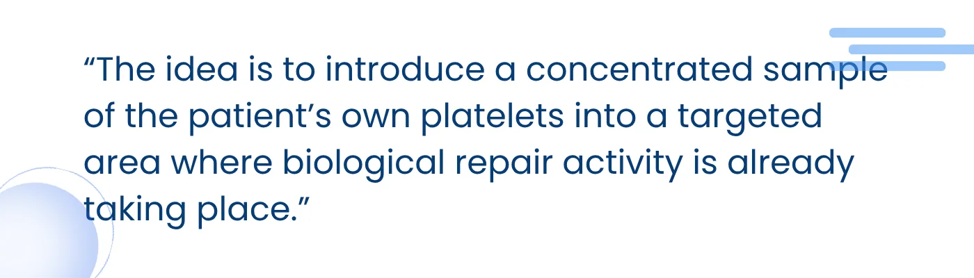 Quote card: The idea is to introduce a concentrated sample of the patient's own platelets into a targeted area where biological repair activity is already taking place.