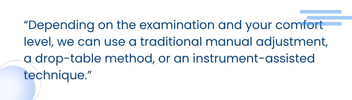 Quote card: Depending on the examination and your comfort level, we can use a traditional manual adjustment, a drop-table method, or an instrument-assisted technique.
